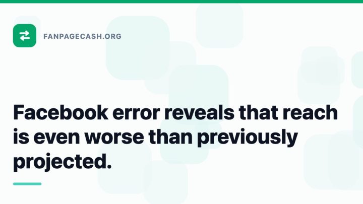 Facebook error reveals that reach is even worse than previously projected.
