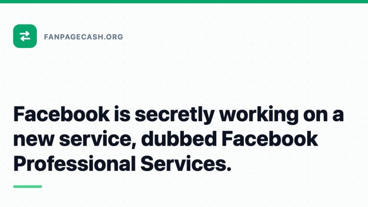 Facebook is secretly working on a new service, dubbed Facebook Professional Services.