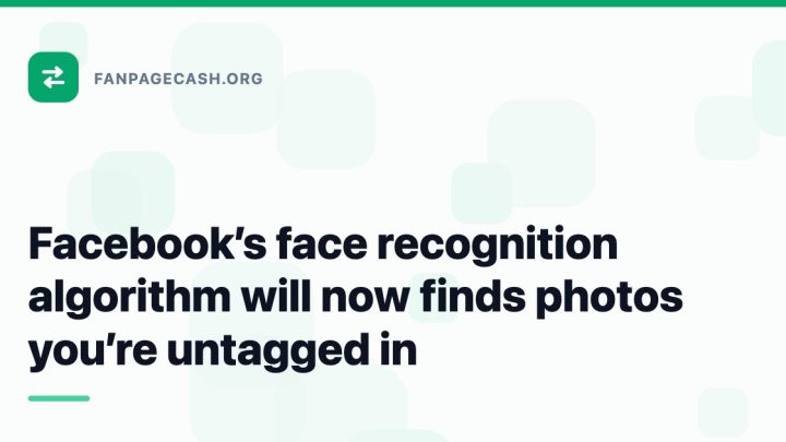 Facebook’s face recognition algorithm will now finds photos you’re untagged in