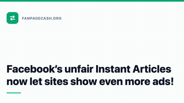 Facebook’s unfair Instant Articles now let sites show even more ads!