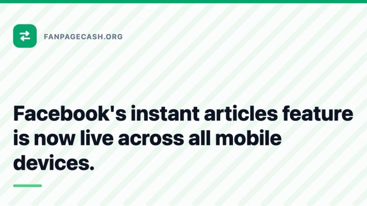 Facebook’s instant articles feature is now live across all mobile devices.