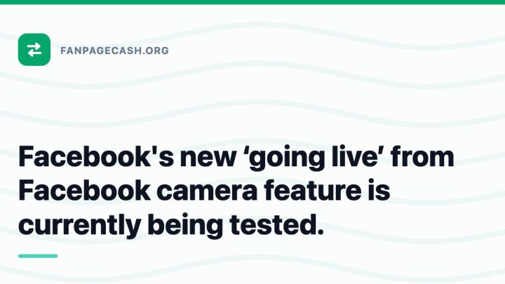 Facebook’s new ‘going live’ from Facebook camera feature is currently being tested.