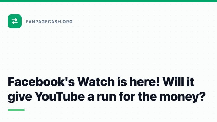 Facebook’s Watch is here! Will it give YouTube a run for the money?