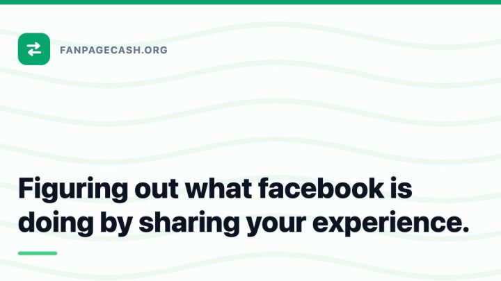 Figuring out what facebook is doing by sharing your experience.