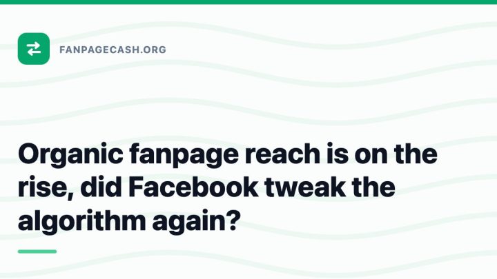 Organic fanpage reach is on the rise, did Facebook tweak the algorithm again?