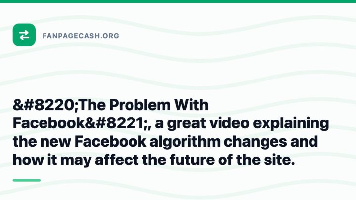 “The Problem With Facebook”, a great video explaining the new Facebook algorithm changes and how it may affect the future of the site.