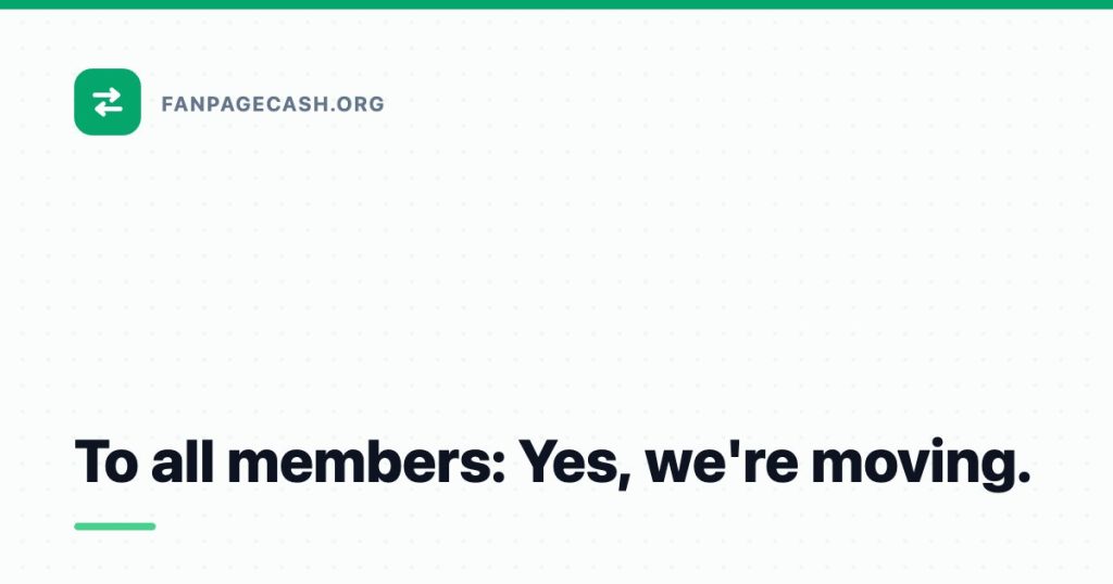 To all members: Yes, we’re moving.